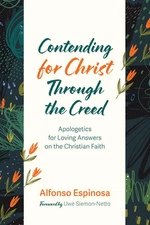 Contending for Christ Through the Creed: Apologetics for Loving Answers on the C