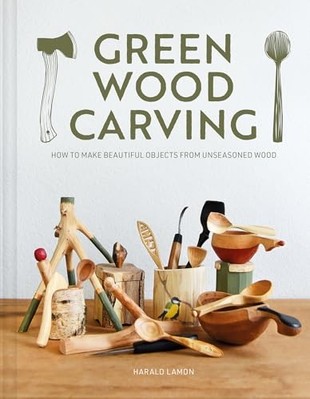 Green Wood Carving : How to Make Beautiful Objects from -  NEW Harald Lamon 2024