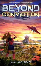 Beyond Conviction: A Romantic Space Opera of Galactic Proportions by C.J. Watson