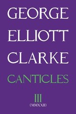 George Elliott Clarke George Elliott Clarke Canticles III (MMXXII) (Paperback)