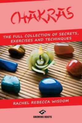 Chakras: The Full Collection Of Secrets, Exercises, And Techniques