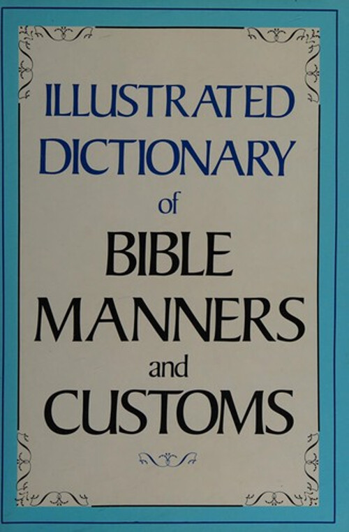 Illustrated Dictionary of Bible Manners and Customs Arie Van Deur