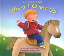 When I Grow Up : A Touch and Feel Book Board Books Margaret C. Wa
