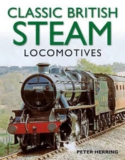 Classic British Steam Locomotives: A Comprehensive Guide with Over 200 Photograp
