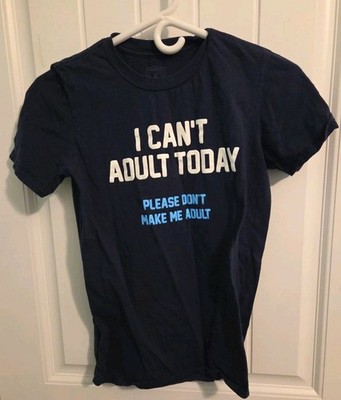  I Can t Adult Today. Please Don t Make Me Adult  T-Shirt, Guy s Size S (Dd-59)