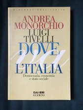 Dove va l'Italia. Democrazia, economia e stato sociale. A. Monorchio L. Tivelli
