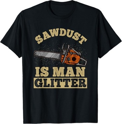 Sawdust Is Man Glitter I Chainsaw Lumberjack Tool Unisex T-Shirt