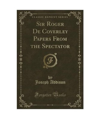 Sir Roger De Coverley Papers From the Spectator [Classic Reprint], Joseph Addiso