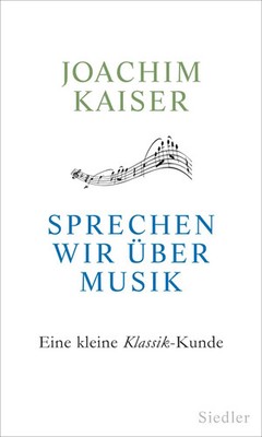Sprechen wir über Musik | Eine kleine Klassik-Kunde | Joachim Kaiser | Buch