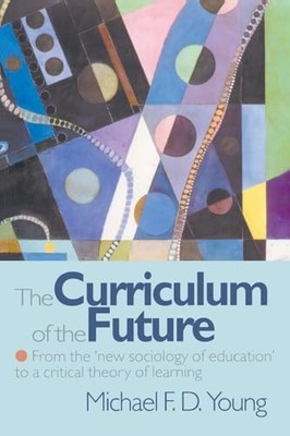 The Curriculum of the Future: From ..., Young, Michael 