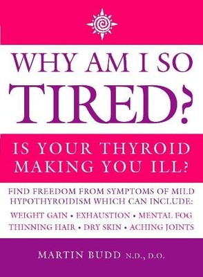 Why Am I So Tired?: Is your thyroid..., Budd  N.D.  D.O