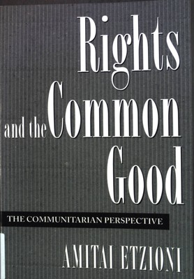 Rights and the Common Good: The Communitarian Perspective Etzioni, Amitai: