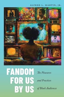 Fandom for Us, by Us: The Pleasures and Practices of Black Audiences by Alfred L