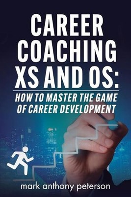 Career Coaching Xs and Os: How to Master the Game of Career Development by Mark