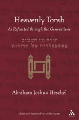 Heavenly Torah: As Refracted through the Generations by Abraham Joshua Heschel