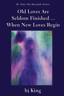 Betty Jean King | Old Loves Are Seldom Finished ... When New Loves Begin | Buch