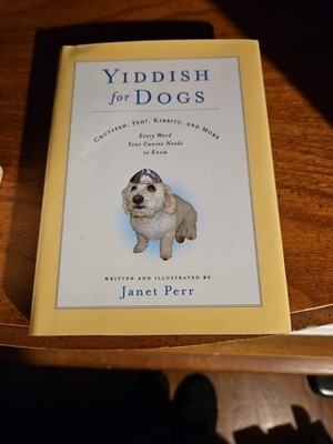 Yiddish for Dogs: Chutzpah, Feh!, Kibbitz, and More: Every Word Your K9 Need To 