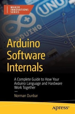 Norman Dunbar Arduino Software Internals (Paperback) Maker Innovations Series