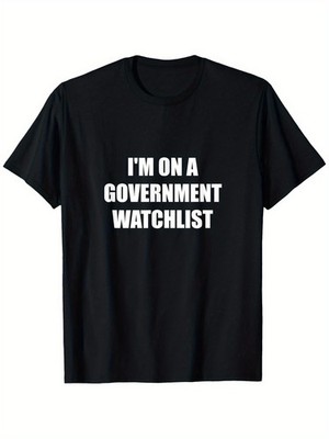 I'm On A Government Watchlist T-Shirt, Suitable for Mens & Womens Outdoor T-Sh