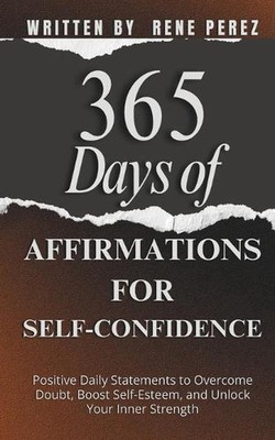 365 Days of Affirmations for Self-Confidence: Positive Daily Statements to Overc
