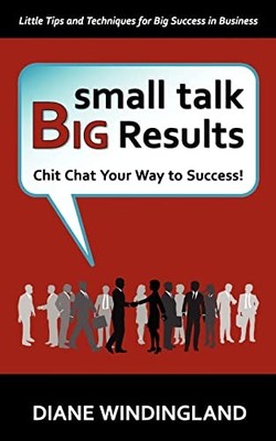 Small Talk, Big Results: Chit Chat Your Way to Success! By Windi