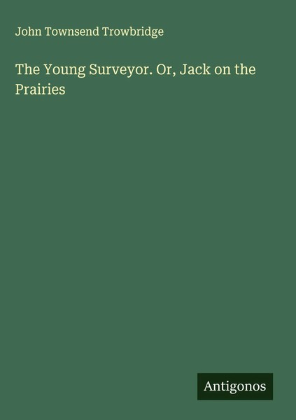 John Townsend Trowbridge | The Young Surveyor. Or, Jack On The Prairies | Buch-image