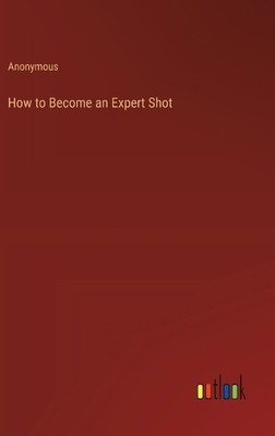 Anonymous How to Become an Expert Shot (Hardback) (UK IMPORT)