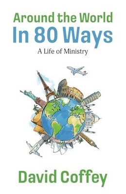 Around the World in 80 Ways : A Life of Ministry by David Coffey (2023, Trade...