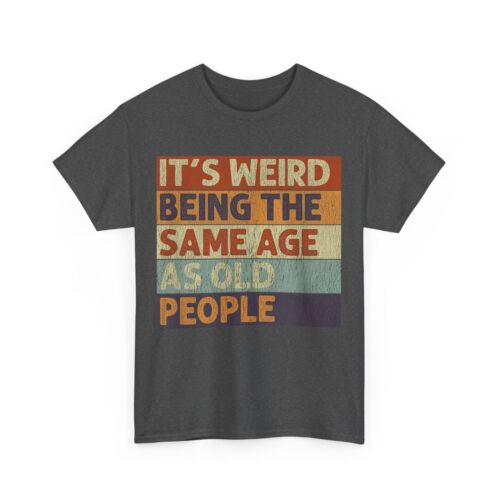 It's Weird Being The Same Age As Old People Retro Sarcastic T-Shirt - Picture 9 of 14