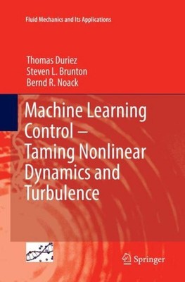 Machine Learning Control - Taming Nonlinear Dynamics and Turbulence Thomas Durie