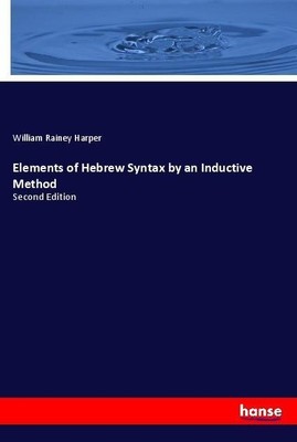 Elements of Hebrew Syntax by an Inductive Method William Rainey Harper