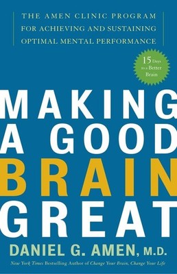 Making a Good Brain Great: The Amen Clinic Program for Achieving and Sustain...