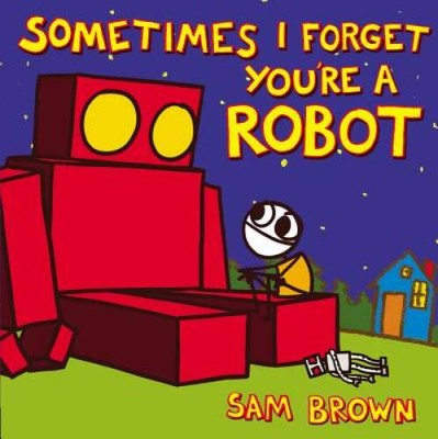 Sometimes I Forget You're a Robot - Hardcover By Brown, Sam - GOOD
