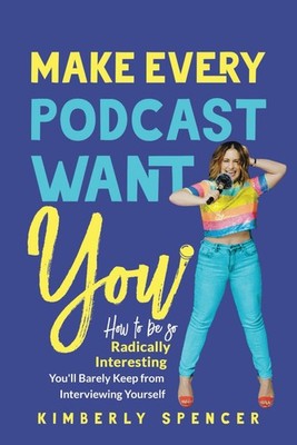 Make Every Podcast Want You: How to be so Radically Interesting You'll Barel...