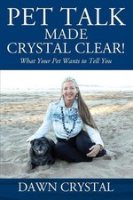 PET TALK Made Crystal Clear! What Your Pet Wants to Tell You by Dawn Crystal (En