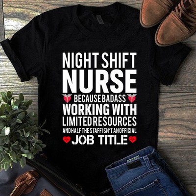 Night Shift Nurse Because Badass Working With Limited Resources Gift Tshirt