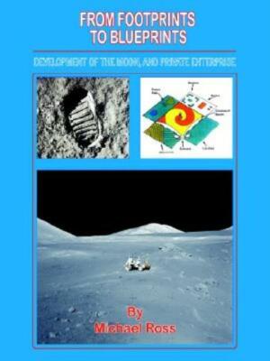 From Footprints To Blueprints: Development Of The Moon, And Private Enterpr...