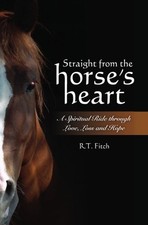STRAIGHT FROM THE HORSE'S HEART: A SPIRITUAL RIDE THROUGH By R. T. Fitch Mint