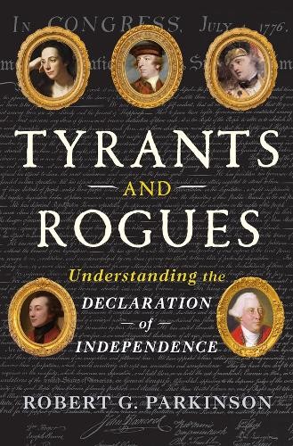 Tyrants and Rogues : Understanding the Declaration of Independence