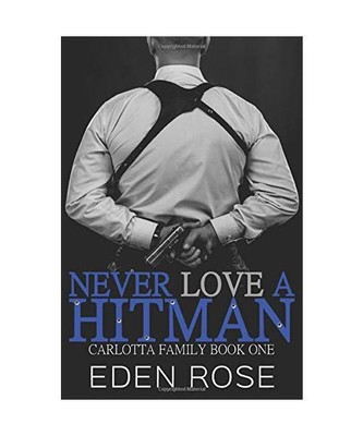 Never Love A Hitman (A Carlotta Family Novel, Band 1), Rose, Eden