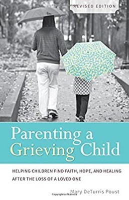 Parenting a Grieving Child Revised : Helping Children Find Faith,