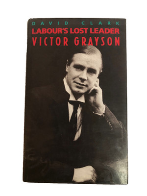 Labour's Lost Leader Victor Grayson.  Hardback, author David Clark. 