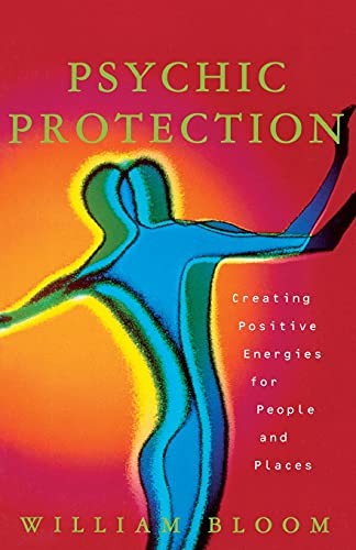 Psychic Protection: Creating Positive Energies For People And Pl