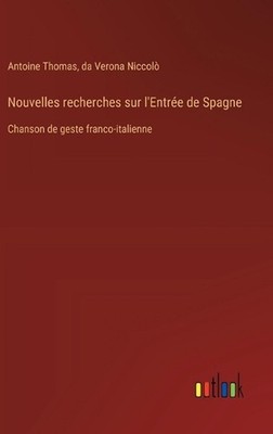Nouvelles recherches sur l'Entre de Spagne: Chanson de geste franco-italienne by