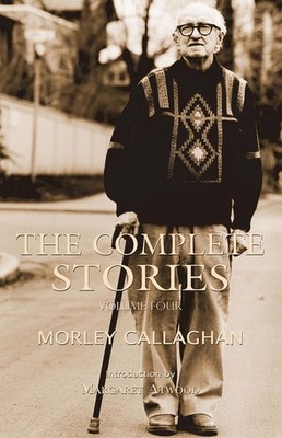 The Complete Stories of Morley Callaghan, Volume Four by Morley Callaghan (Engli