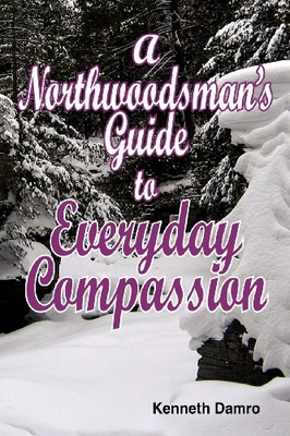 #ad A NORTHWOODSMAN#x27;S GUIDE TO EVERYDAY COMPASSION By Kenneth Damro **Excellent** $35.95