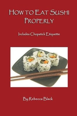 How to Eat Sushi Properly: Includes Chopstick Etiquette by Rebecca Black (Englis