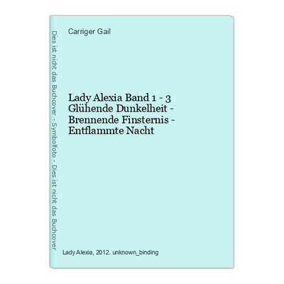 Lady Alexia Band 1 - 3 Glühende Dunkelheit - Brennende Finsternis - Entflammte N