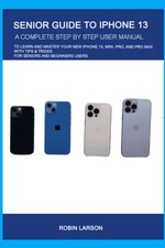 Senior Guide To iPhone 13: A Complete Step By...