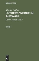 Martin Luther: Luthers Werke In Auswahl. Band 1 Martin Luther